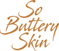 So Buttery Skin